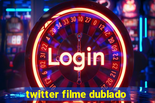 twitter filme dublado